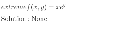 The extreme f(x,y)=xe^y is None